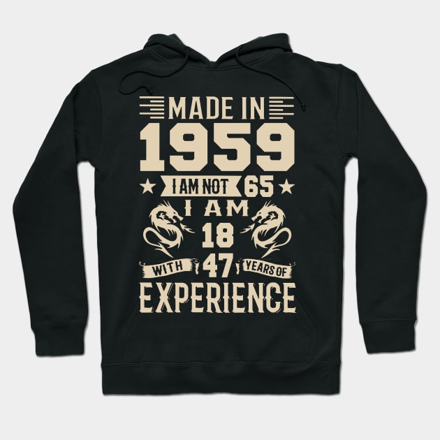 Made In 1959 I Am Not 65 I Am 18 With 47 Years Of Experience Hoodie by Happy Solstice